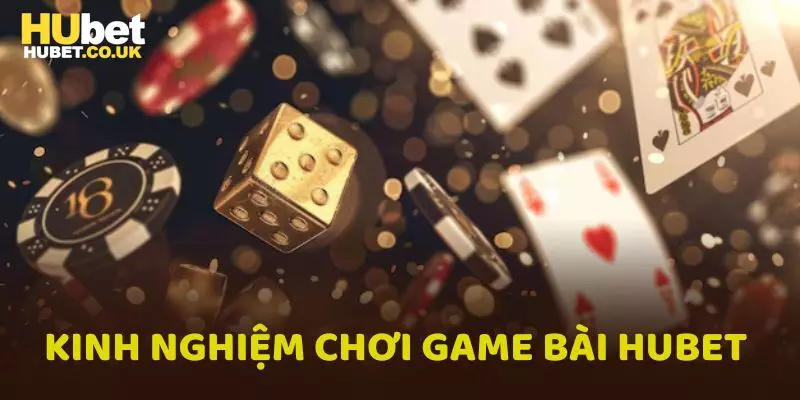 Bật mí kinh nghiệm khi chơi game bài Hubet