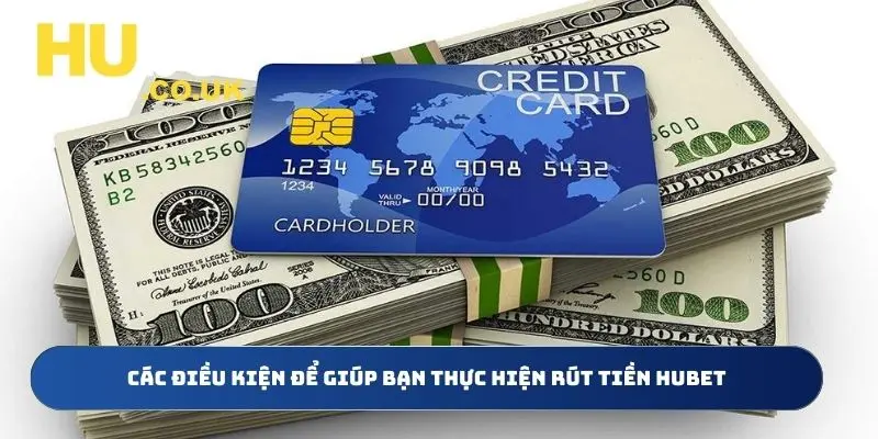 Điều kiện để được phép rút tiền Hubet