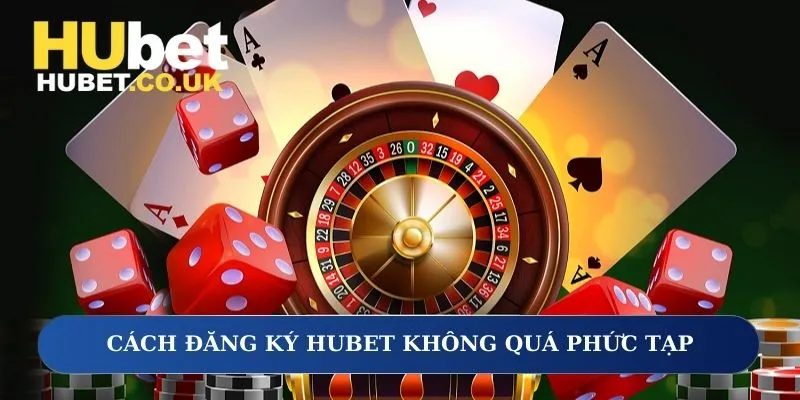 Cách đăng ký Hubet không quá phức tạp