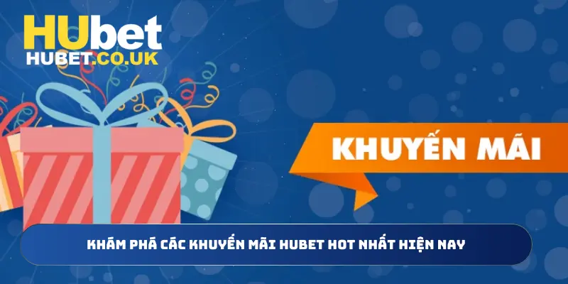 Khám phá các khuyến mãi Hubet hot nhất hiện nay