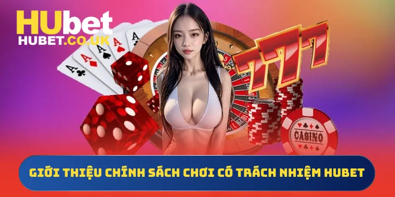 Giới thiệu chính sách chơi có trách nhiệm Hubet