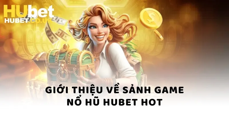 Giới thiệu về sảnh game nổ hũ Hubet hot