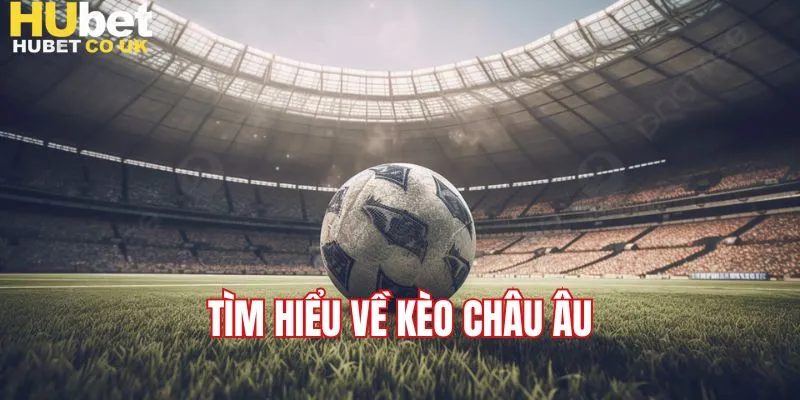 Tìm hiểu kèo châu Âu