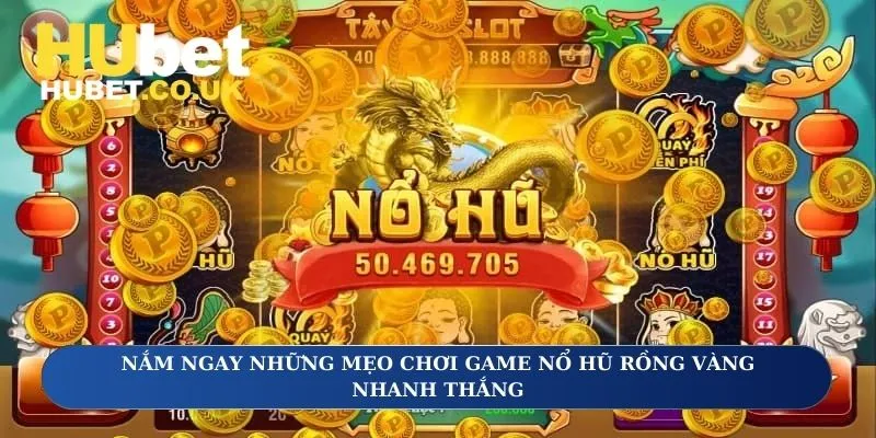 Nắm ngay những mẹo chơi game nổ hũ rồng vàng nhanh thắng