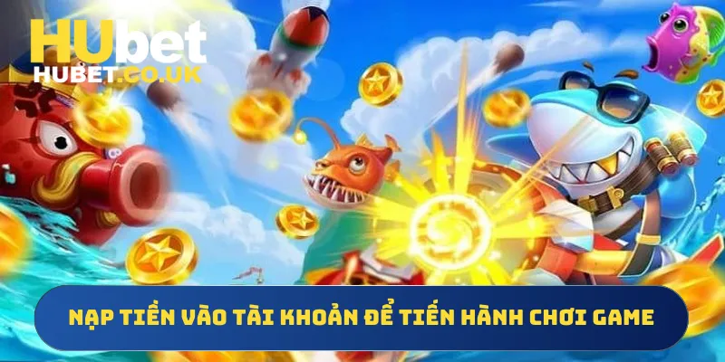 Nạp tiền vào tài khoản để tiến hành chơi game