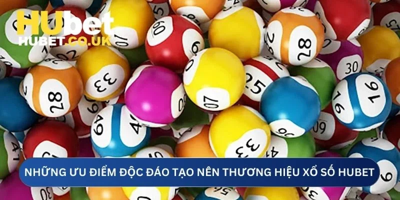 Những ưu điểm độc đáo tạo nên thương hiệu xổ số Hubet