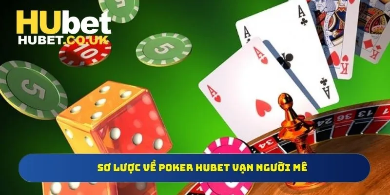 Sơ lược về Poker Hubet vạn người mê