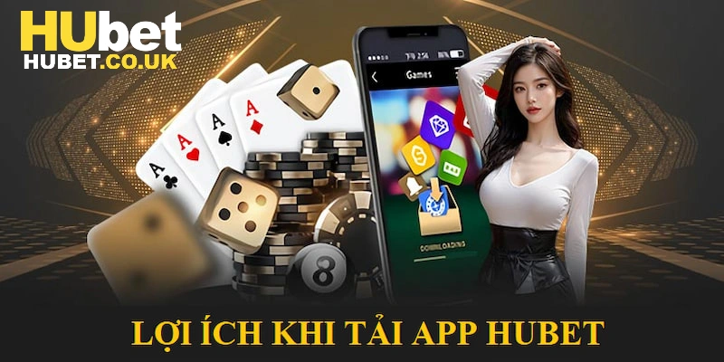 Tải app Hubet mang đến lợi ích lớn cho bản thân
