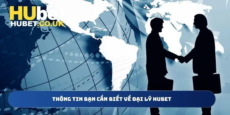 Thông tin cần nắm rõ về đại lý Hubet