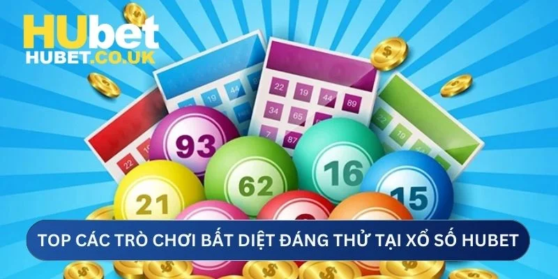Top các trò chơi bất diệt đáng thử tại xổ số Hubet